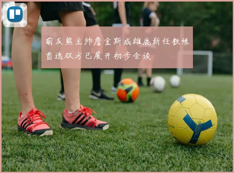 前灰熊主帅詹金斯成雄鹿新任教练首选双方已展开初步会谈
