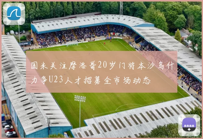 国米关注摩洛哥20岁门将本沙乌什力争U23人才招募全市场动态