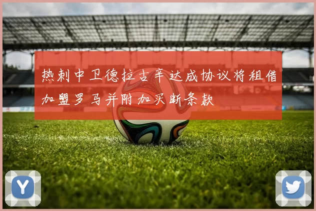 热刺中卫德拉古辛达成协议将租借加盟罗马并附加买断条款